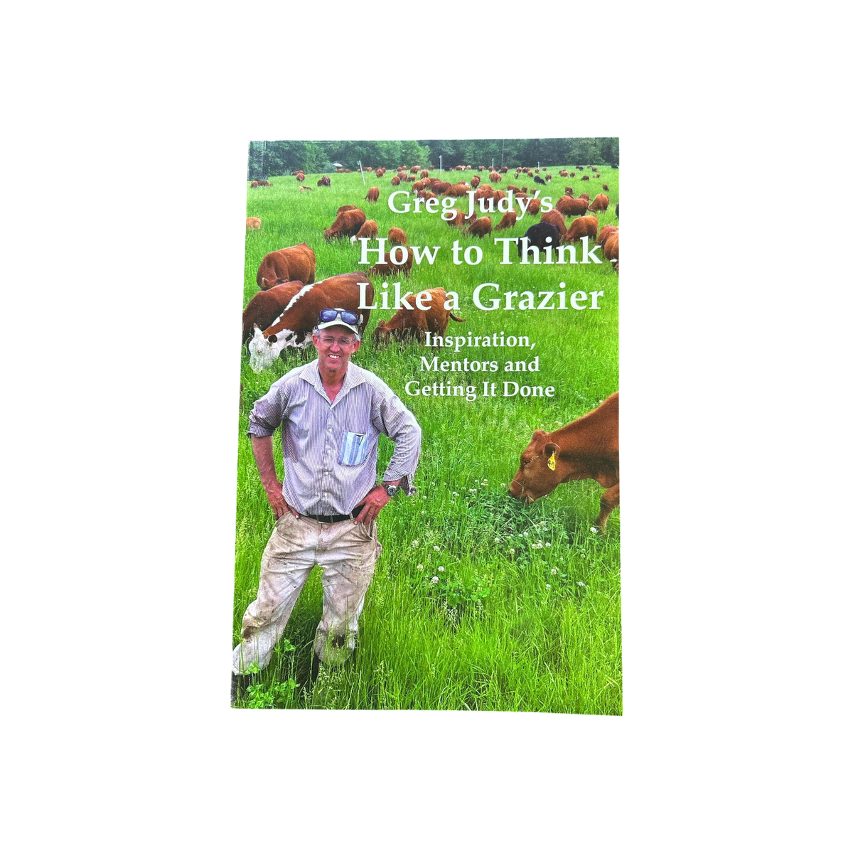 USA Grazing Systems book cover for How to Think Like a Grazier by Greg Judy featuring the author in a cattle pasture
